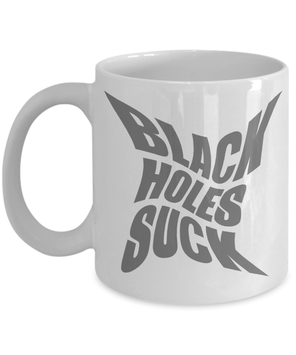 Space Coffee Mug, Black Holes Suck -White Porcelain Coffee Mug 11 oz for Space,lover, Astronomer,Geek,Engineer, Student
