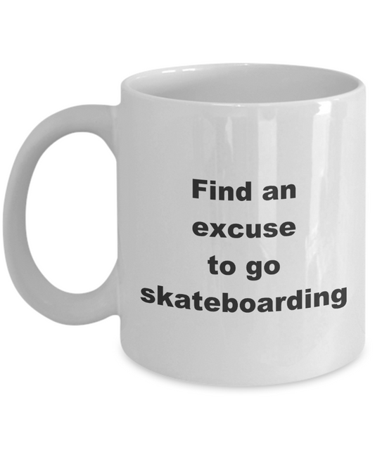 Skateboarding Mug,Find an excuse to go skateboarding - White Coffee Mug 11 oz