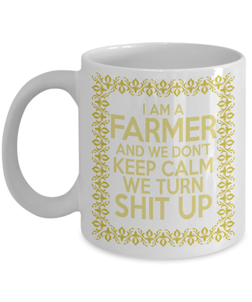Best Farmer Coffee mug, I Am a Farmer And We Don't Keep Calm We Turn Shit Up-White Porcelain Coffee Mug 11 oz  For Farmer, Dad, Mom