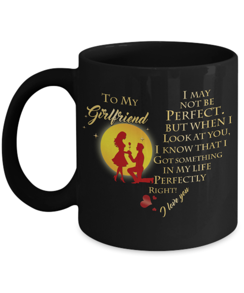 To my Girlfriend, I may not be perfect - Funny Black Porcelain Coffee Mug Cute Ceramic Cup 11 oz