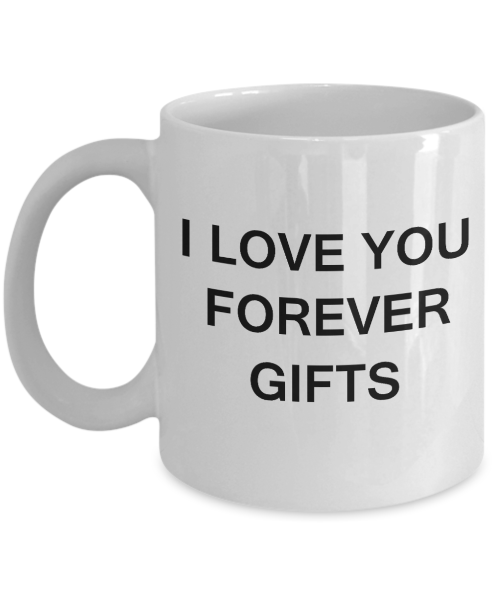 I Love You Forever Gifts -Porcelain White Funny Coffee Mug & Gift Mugs 11 OZ
