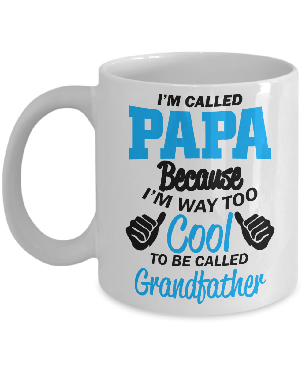 Loving Father Coffee Mug, I'm Called Papa Because I'm Way Too Cool To Be Called Grandfather-White Porcelain Coffee Mug 11 oz