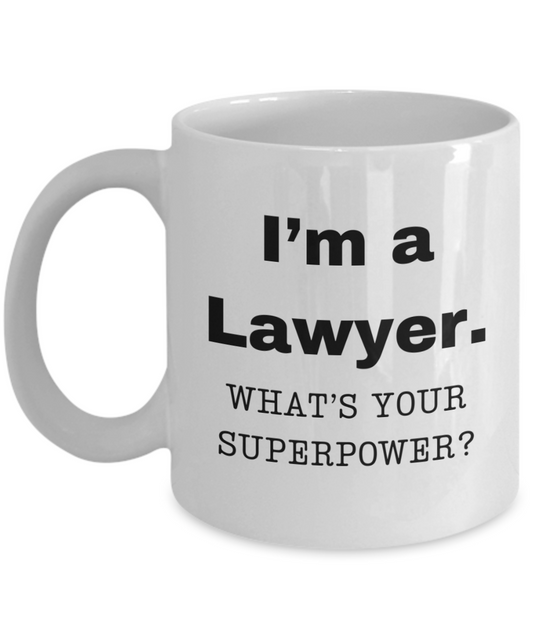 I am a Lawyer , what is your super power, Lawyer coffee mug, Birthday cup for Lawyer -11 oz White ceramic mug