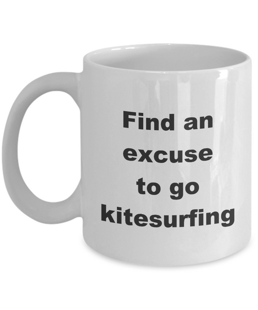 Kitesurfing Mug,Find an excuse to go Kitesurfing-White Coffee Mug 11 oz