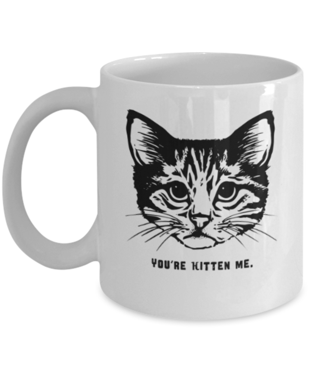 Gift gor cat lovers , You're kitten me - White Coffee Mug Porcelain Tea Cup 11 oz - Great Gift