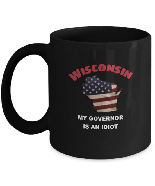 Wisconsin My GOVERNOR Is An IDIOT Funny Political Coffee Mug,My Governor is an Idiot,My Governor Is A Liar, Not My Governor Mug 11oz