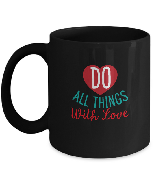 Do all things with love Black coffee Mugs - Funny Valentines day Black coffee mugs 11 oz