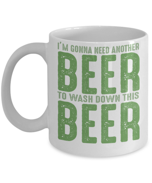 St patrick day assesories coffee mug - I'm gonna need another beer to wash down this Beer - Funny White Porcelain Coffee Mug Cute Ceramic Cup 11 oz