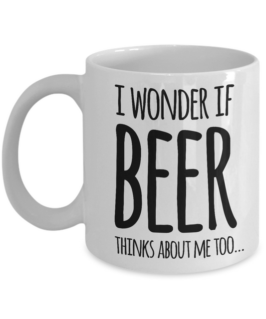 Beer Lovers mugs, I wonder if beer thinks about me too - White Coffee Mug Tea Cup 11 oz Gift