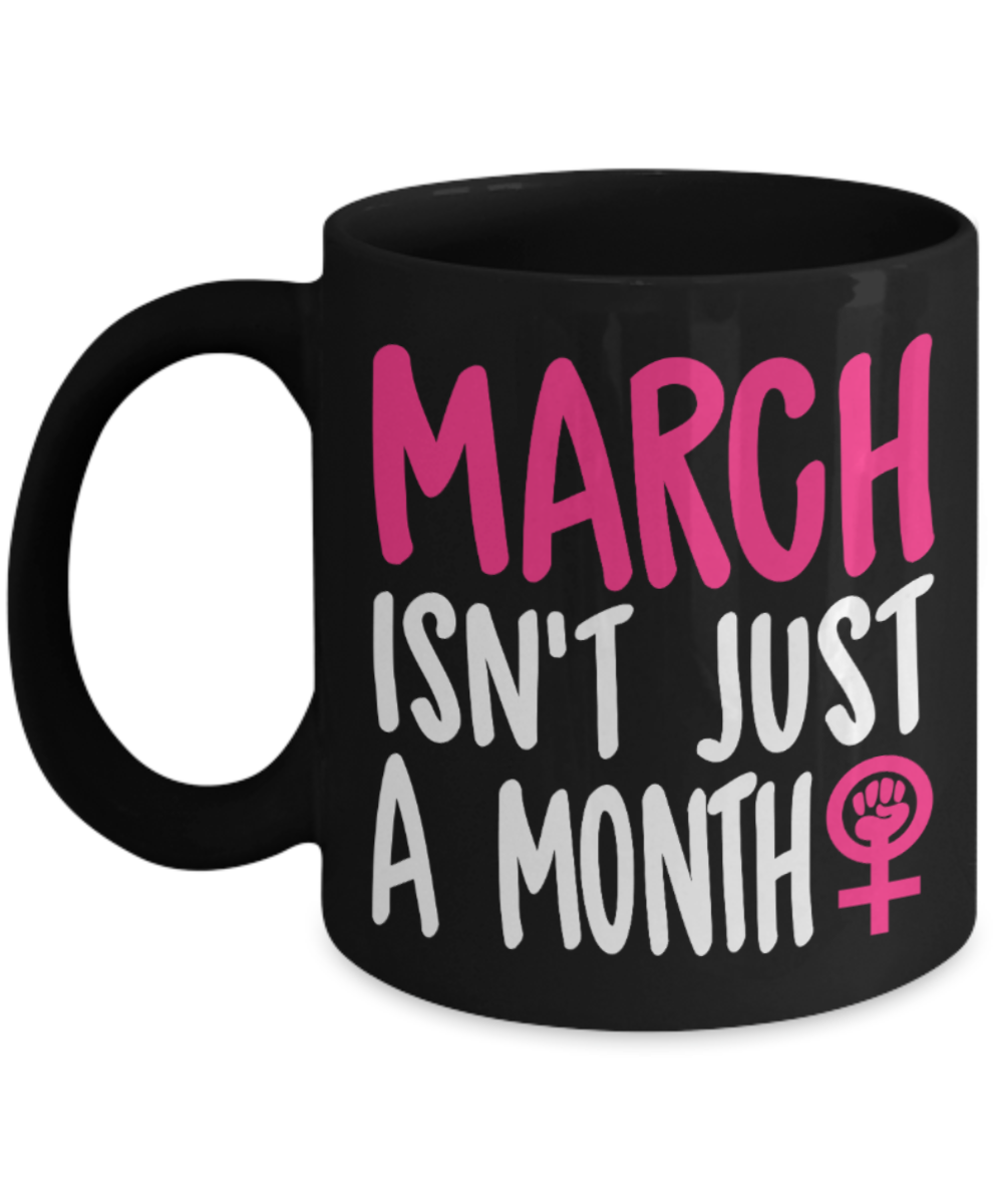 March isn't just a month - Black Coffee Mug Porcelain Tea Cup 11 oz - Great Gift