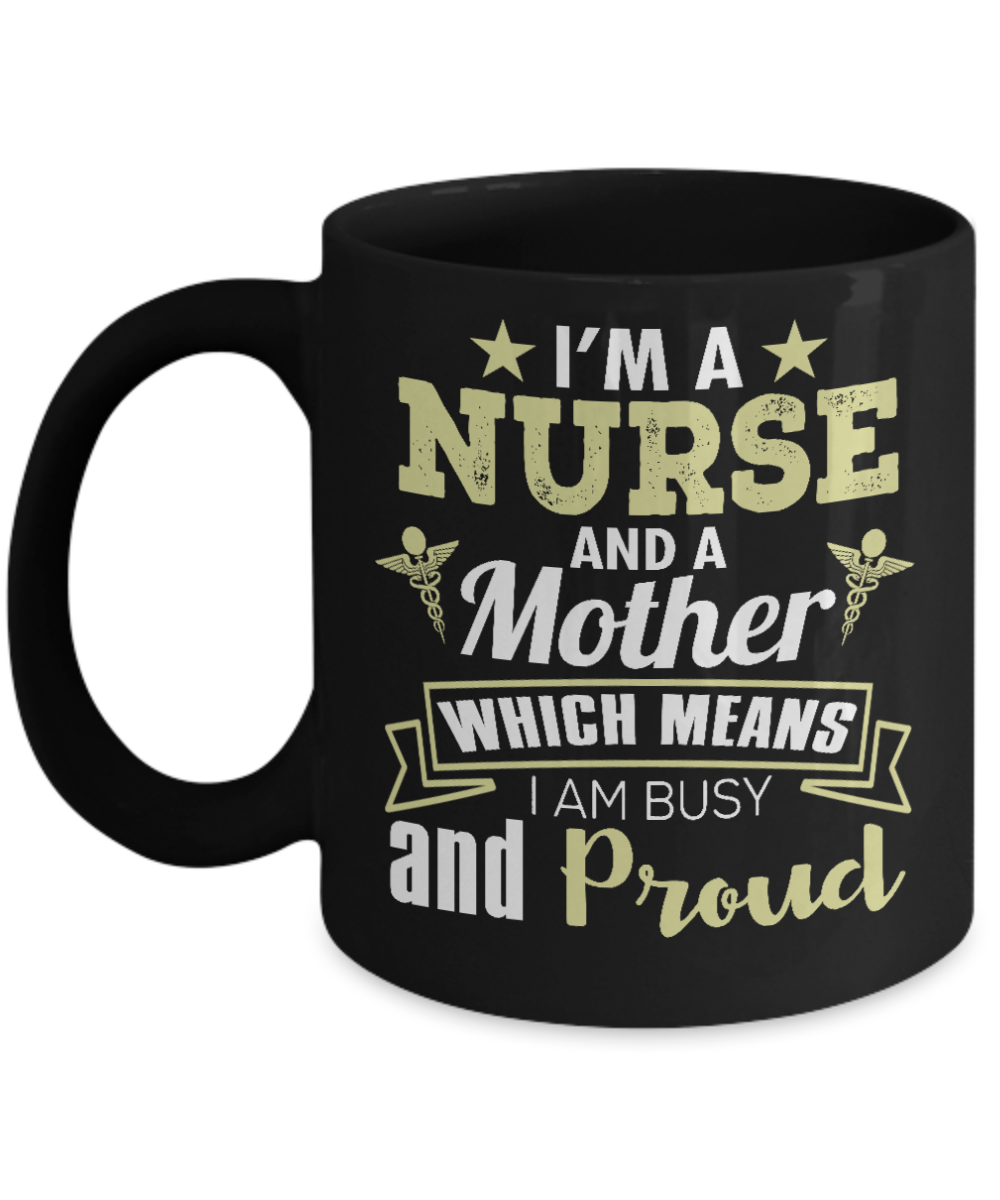 Nurse Appreciation Coffee Mug,I'm A Nurse And A Mother Which Means I Am Busy And Proud-Black Porcelain Coffee Mug 11 oz