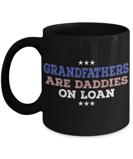 Grandfathers Are Daddies On Loan- Black Porcelain Coffee Mug 11 Oz Funny Quotes Coffee Mug