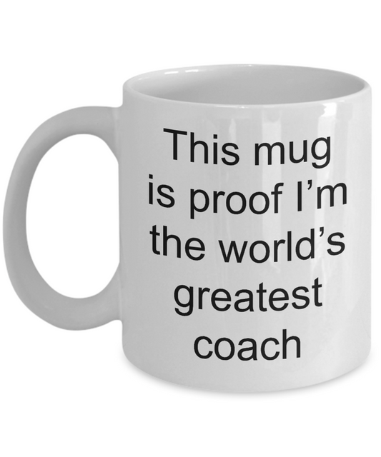 Coach Coffee Mug-Thus mug is proof I'm the world's greatest coach-White Coffee Mug 11 oz