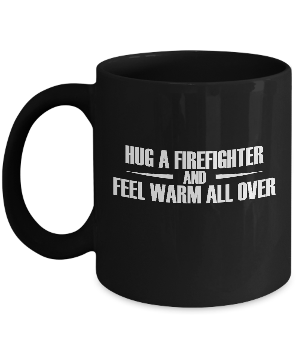 Hug a firefighter and feel warm all over for firefighters and firemen -Black coffee mugs 11 oz