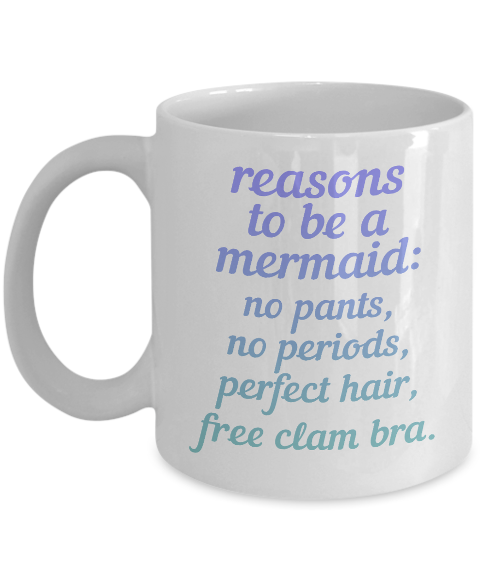 I'm A Mermaid Coffee Mug,Reasons to Be A Mermaid, No Pants, No periods, Perfect Hair, Free Clam Bra-White Porcelain Coffee Mug 11 oz