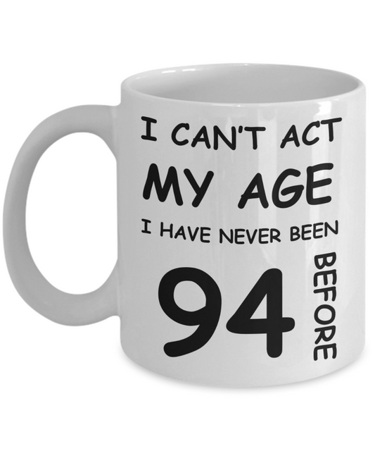 94th Birthday Gift for Women & Men - I can't act my Age, I have never been 94 Before - Funny White Porcelain Coffee 11 oz for Ladies & Gents - Born In 1926