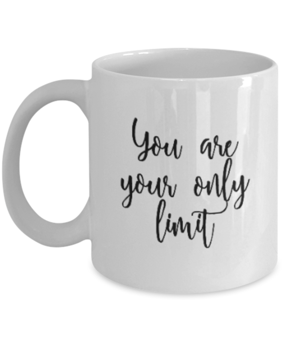 Positive mugs for women , You are your only limit - White Coffee Mug Tea Cup 11 oz Gift