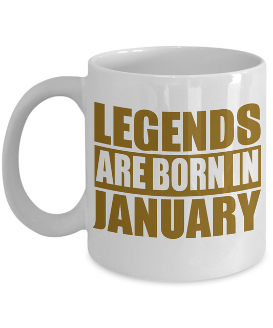 Legends Are Born In January, Birthday Coffee Mug- White Porcelain Coffee Mug 11 Oz Birthday Coffee Mug