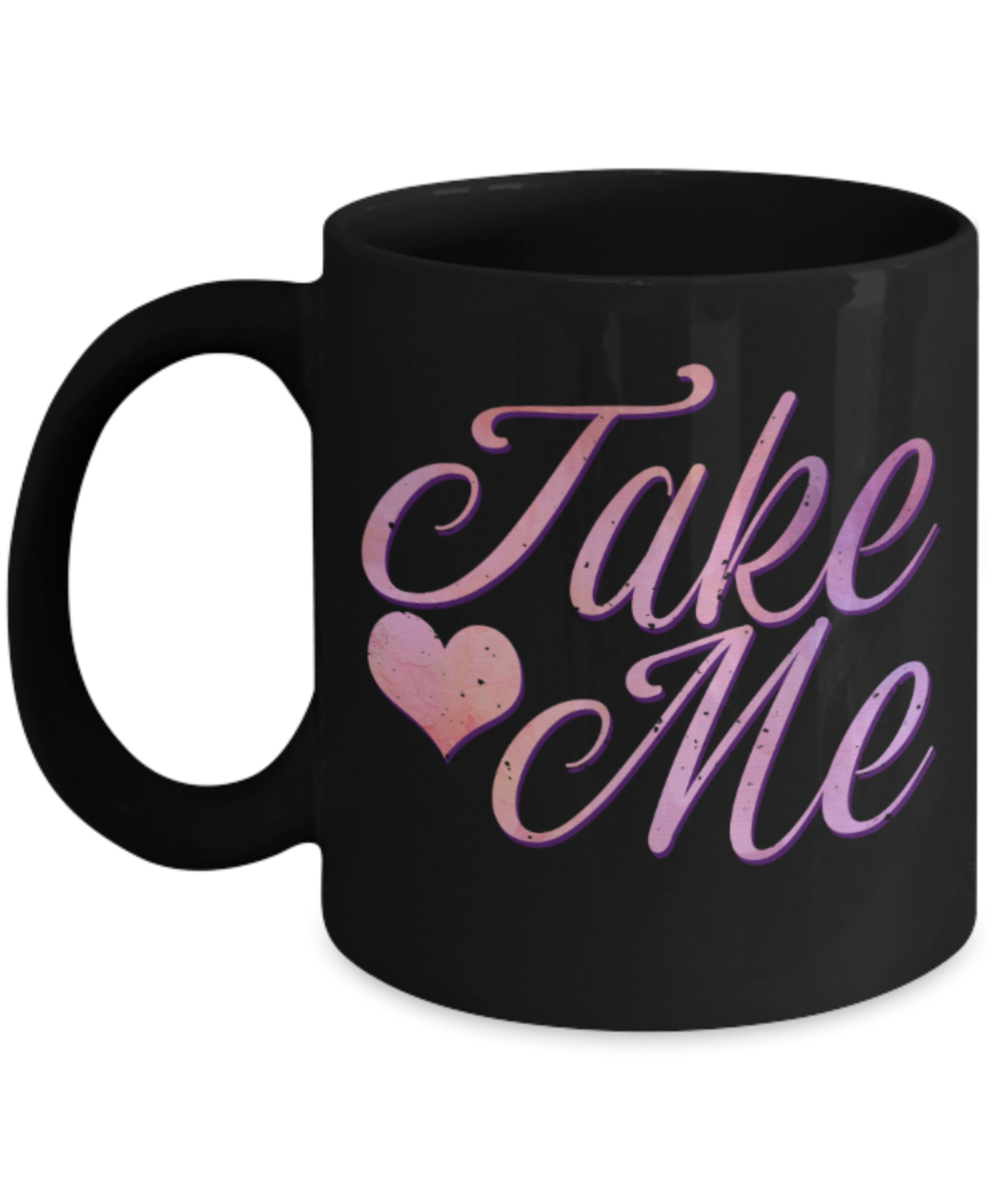 Take me - Funny Black Porcelain Coffee 11 oz