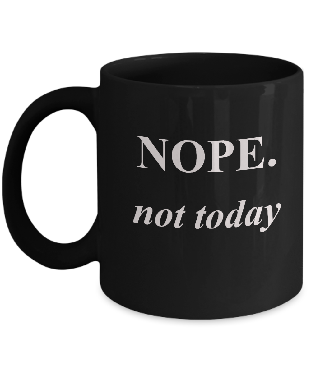 NOPE. Not Today Funny Quote Mugs Sayings - Porcelain Black Black coffee mugs 11 oz