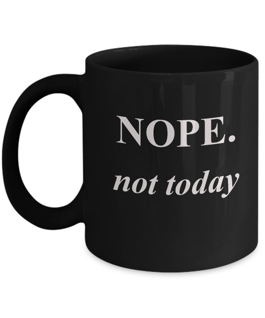 NOPE. Not Today Funny Quote Mugs Sayings - Porcelain Black Black coffee mugs 11 oz