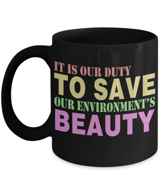 It Is Our Duty To Save Our Environment's Beauty - Black Porcelain Coffee Mug 11 Oz Funny Quotes Coffee Mug