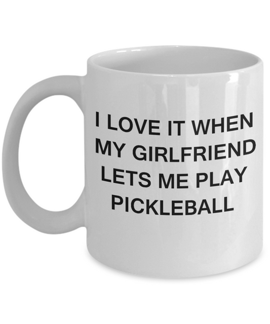 Pickleball Lovers mugs,I Love It When My Girlfriend Lets me Play Pickleball-White Coffee Mugs 11 oz Cup