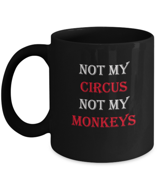 Not My Circus, Not My Monkeys Funny Coffee Mug Gift Idea 11 OZ Black coffee mugs Tea cups