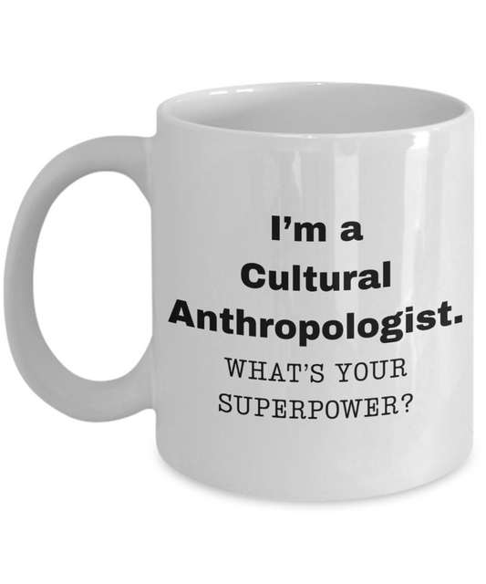I am a Cultural Anthropologist, what is your super power, Birthday cup for Cultural Anthropologist -11 oz White ceramic mug