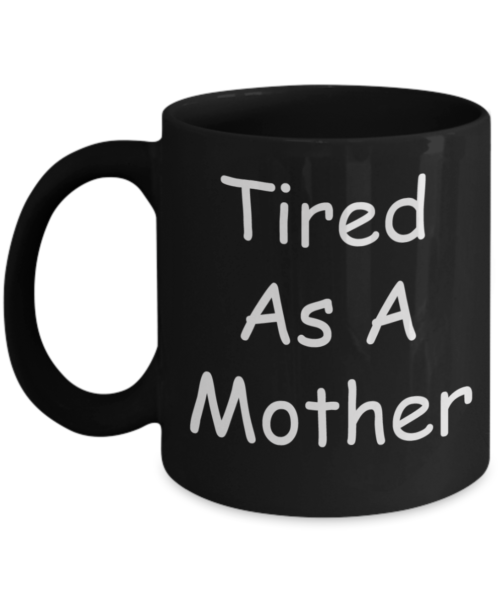 Tired as a mother mug - Tired as a mother - Black Porcelain Coffee Mug Cute Ceramic Cup 11 oz