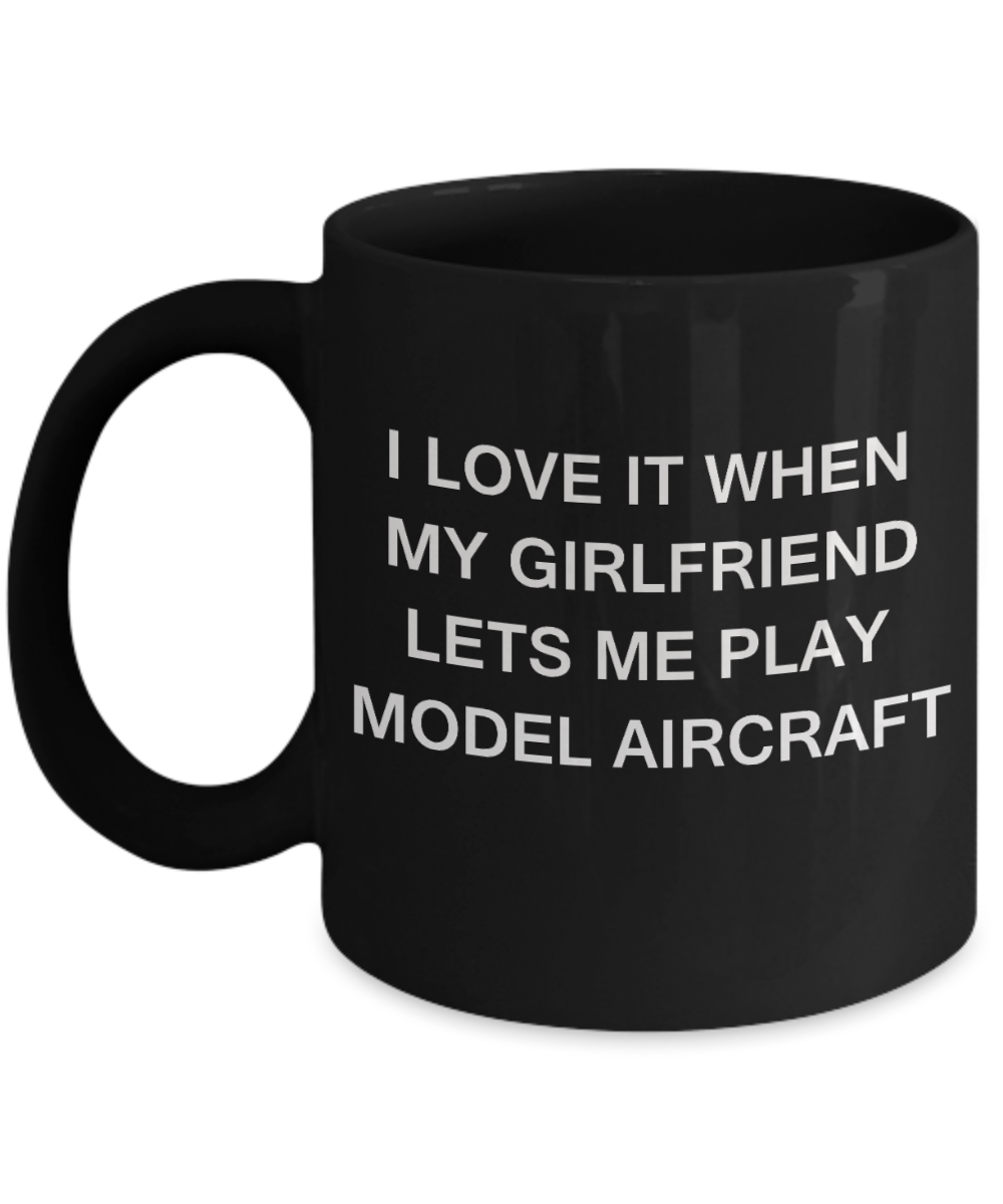 Model Aircraft Lovers mugs,I Love It When My Girlfriend Lets me Play Model Aircraft-Black Coffee Mugs 11 oz Cup