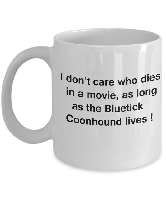 I Don't Care Who Dies, As Long As Bluetick Coonhound Lives  White coffee mugs 11 oz