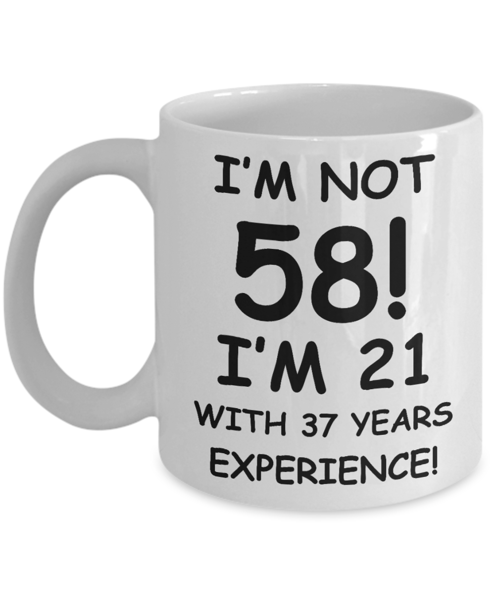 58th birthday mug gifts , I'm not 58, I'm 21 with 37 Years Experience - White Coffee Mug Tea Cup 11 oz Gift