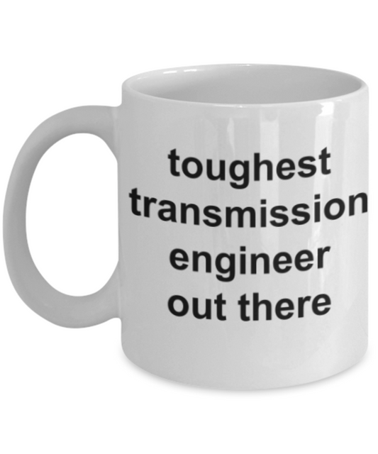 Transmission Engineer gifts mugs, Toughest Transmission Engineer out there - Funny White Porcelain Coffee Mug Cute Ceramic Cup 11 oz