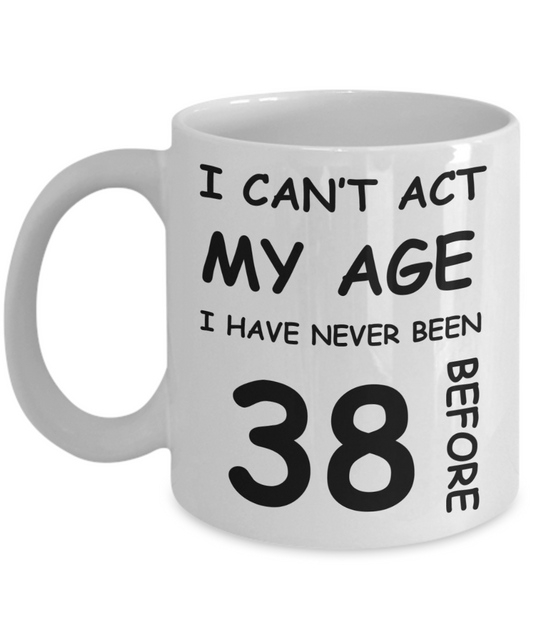 38th Birthday Gift for Women & Men - I can't act my Age, I have never been 38 Before - Funny White Porcelain Coffee 11 oz for Ladies & Gents - Born In 1982