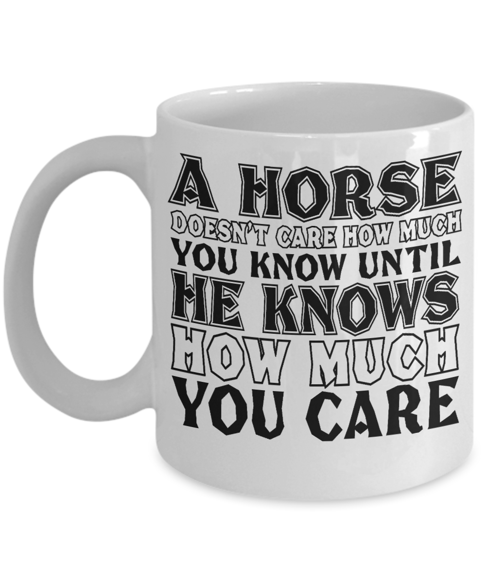 Horse Lover Coffee Mug, A Horse Doesn't Care How Much You Until He Knows How Much You Care- White Porcelain Coffee Mug 11 Oz