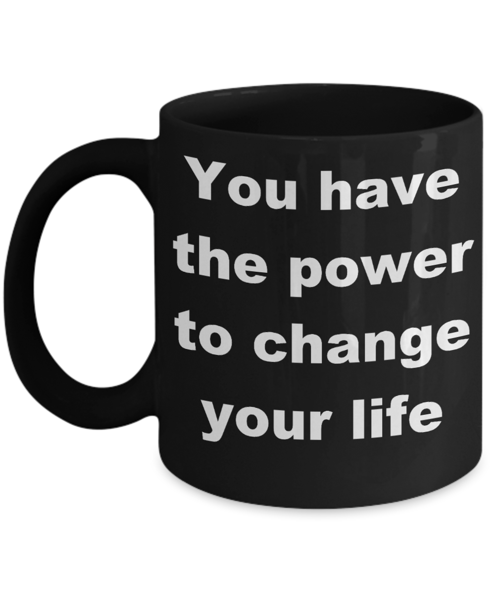Motivational - You have the power to change your life - Black Porcelain Coffee Cup,Premium 11 oz Funny Mugs Black coffee cup Gifts Ideas
