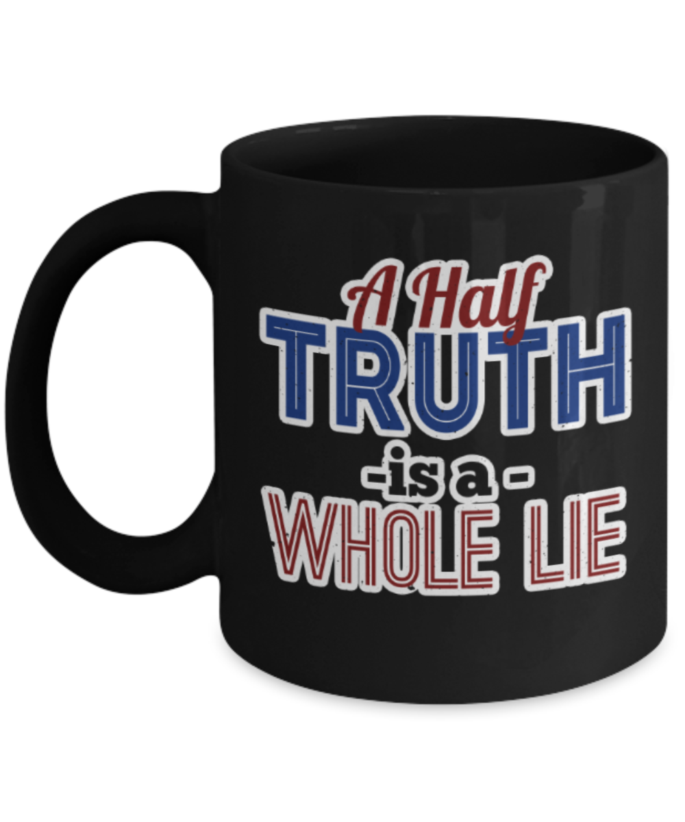 A half truth is a whole lie - Funny Black Porcelain Coffee 11 oz