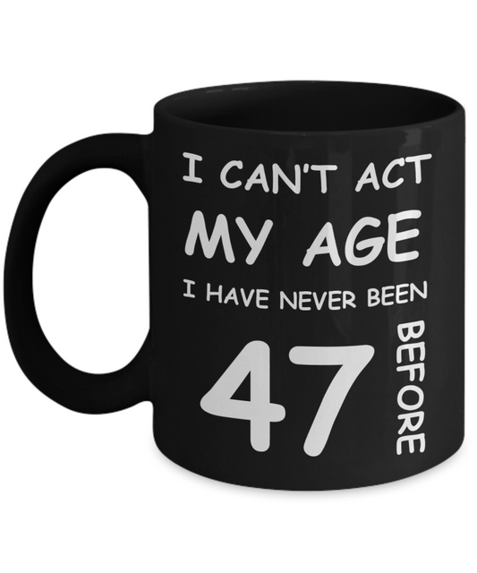 47th Birthday Gift for Women & Men - I can't act my Age, I have never been 47 Before - Black Porcelain Coffee 11 oz for Ladies & Gents - Born In 1974