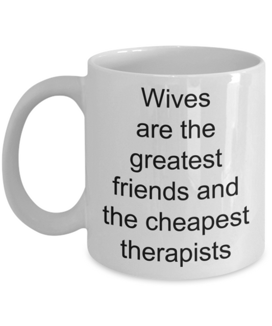 Wives gifts mugs, Wives are the greatest friends and the cheapest therapists - Funny White Porcelain Coffee Mug Cute Ceramic Cup 11 oz