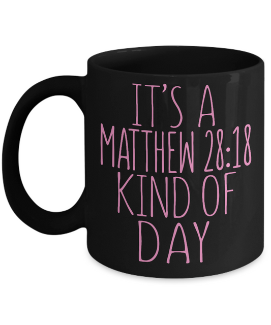 Bible Quotes Coffee Mug, It's A Mathew 28-18 Kind Of Day- Black Porcelain Coffee Mug 11 Oz