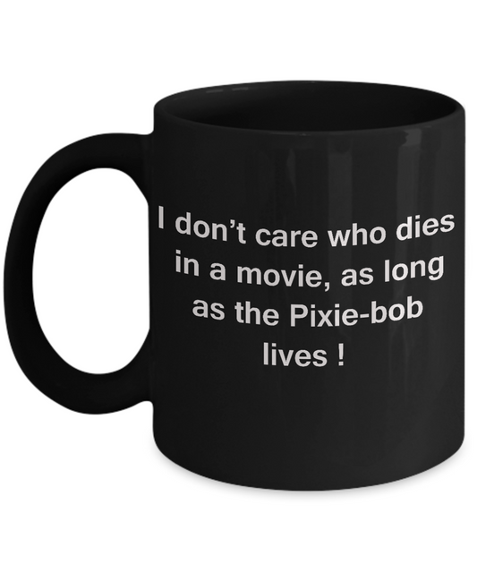 I Don't Care Who Dies, As Long As Pixie-bob Lives - Ceramic Black coffee mugs 11 oz