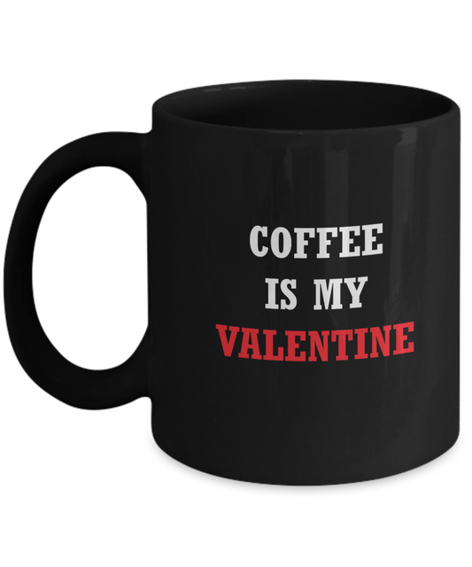 Coffee Is My Valentine-Coffee Mug Porcelain  Black, Valentine Gag Gifts 11 oz
