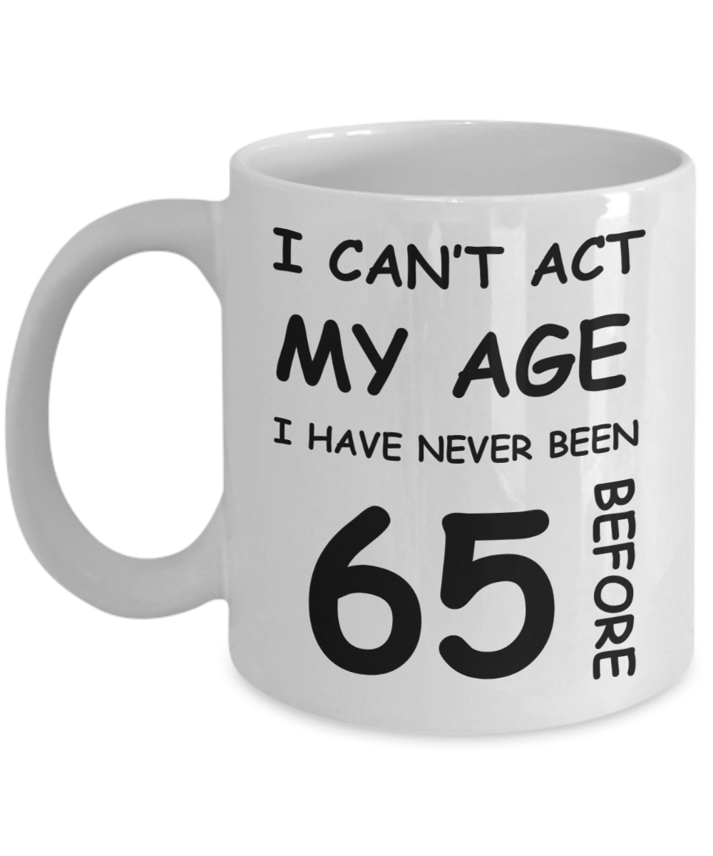 65th Birthday Gift for Women & Men - I can't act my Age, I have never been 65 Before - Funny White Porcelain Coffee 11 oz for Ladies & Gents - Born In 1955
