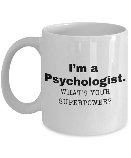 I am a Psychologist, what is your super power, Psychologist coffee mug, Birthday cup for Psychologist -11 oz White ceramic mug
