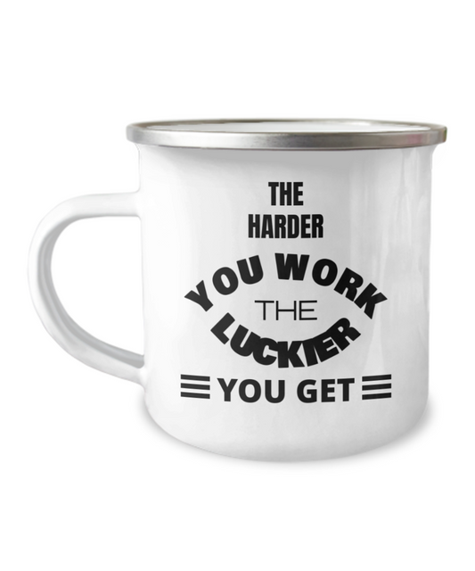 The Harder You Work The Luckier You Get -12 Oz Stainless Steel Enamel Finish White Camper Coffee Mug