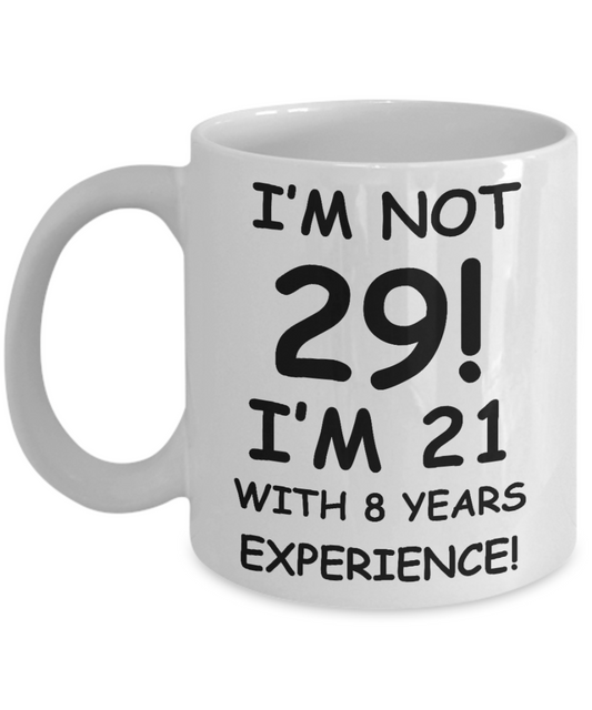 29th birthday mug gifts , I'm not 29, I'm 21 with 8 Years Experience - White Coffee Mug Tea Cup 11 oz Gift