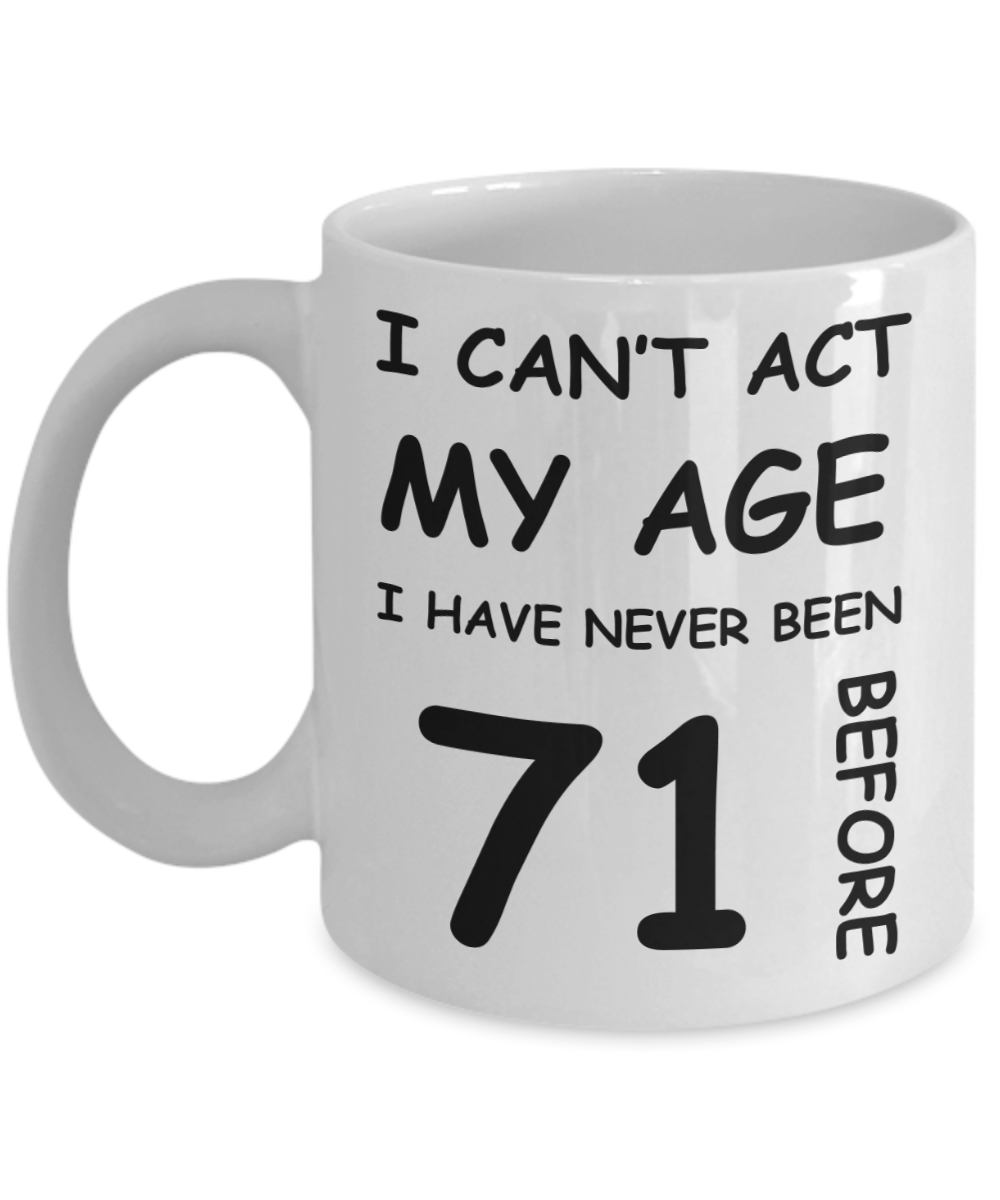 71st Birthday Gift for Women & Men - I can't act my Age, I have never been 71 Before - Funny White Porcelain Coffee 11 oz for Ladies & Gents - Born In 1949