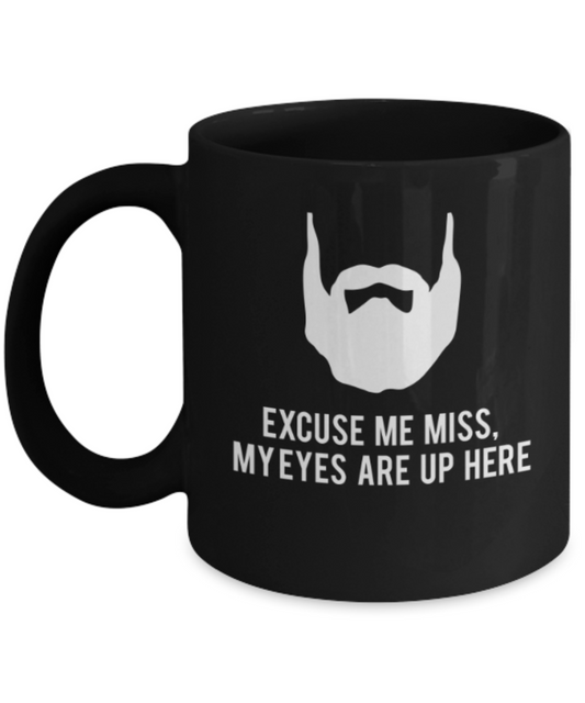 Beard Lovers Coffee Cups , Excuse me Miss Eyes are up here - Black Coffee Mug Porcelain Tea Cup 11 oz - Great Gift