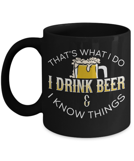 Beer Dad Coffee Mug, That's What I Do I Drink Beer And I Know things-Black Porcelain Coffee Mug 11 oz